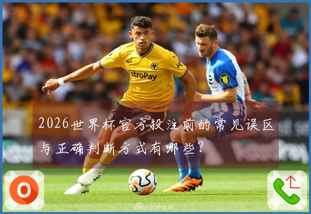 2026世界杯官方投注前的常见误区与正确判断方式有哪些？